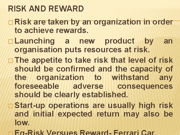 RISK AND REWARD � Risk are taken by an organization in order to achieve