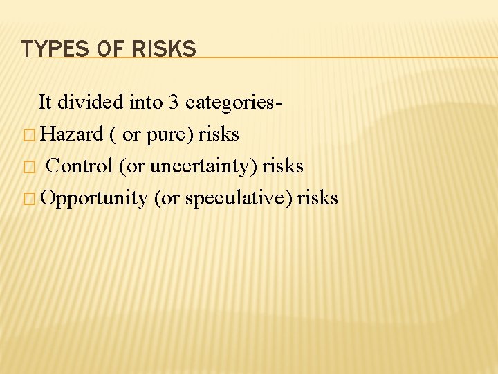 TYPES OF RISKS It divided into 3 categories� Hazard ( or pure) risks �