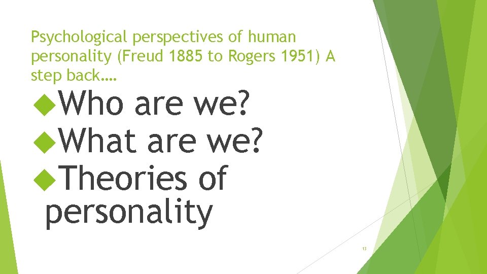 Psychological perspectives of human personality (Freud 1885 to Rogers 1951) A step back…. Who