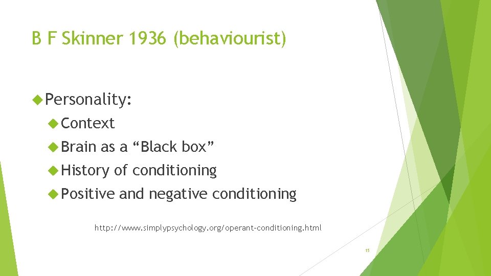 B F Skinner 1936 (behaviourist) Personality: Context Brain as a “Black box” History of