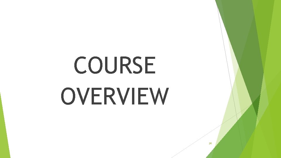 COURSE OVERVIEW 24 