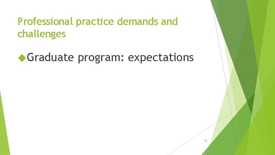 Professional practice demands and challenges Graduate program: expectations 27 