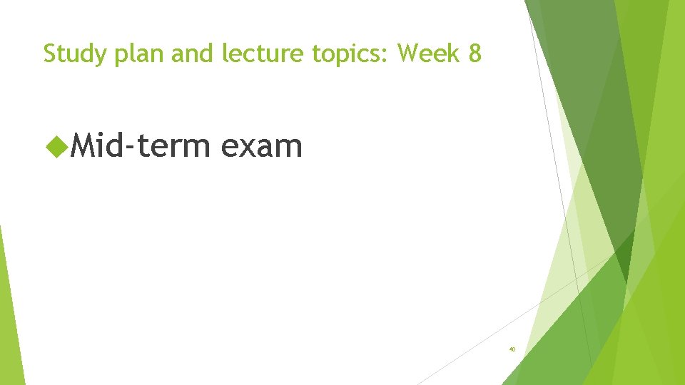 Study plan and lecture topics: Week 8 Mid-term exam 40 