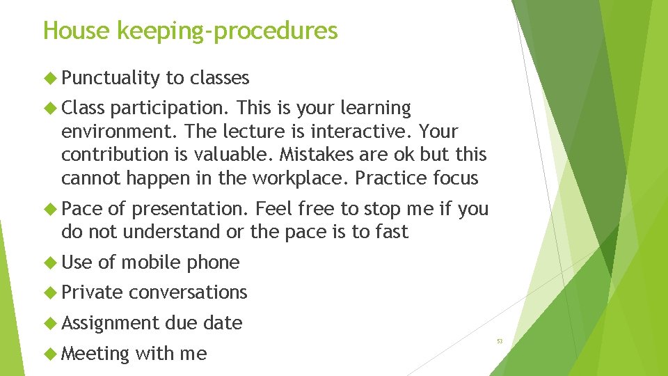 House keeping-procedures Punctuality to classes Class participation. This is your learning environment. The lecture