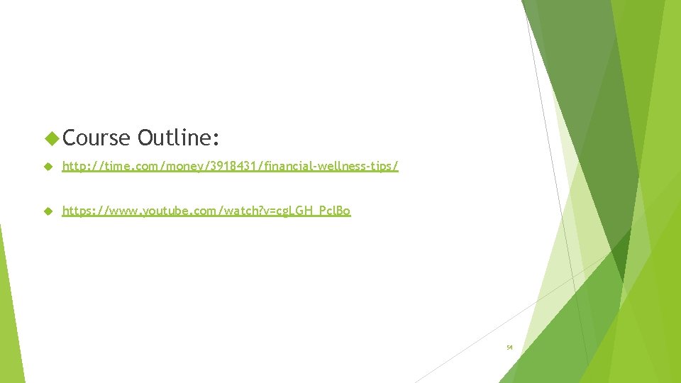  Course Outline: http: //time. com/money/3918431/financial-wellness-tips/ https: //www. youtube. com/watch? v=cg. LGH_Pcl. Bo 54