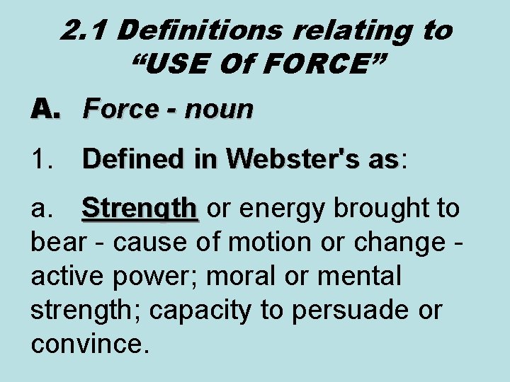 2. 1 Definitions relating to “USE Of FORCE” A. Force - noun 1. Defined