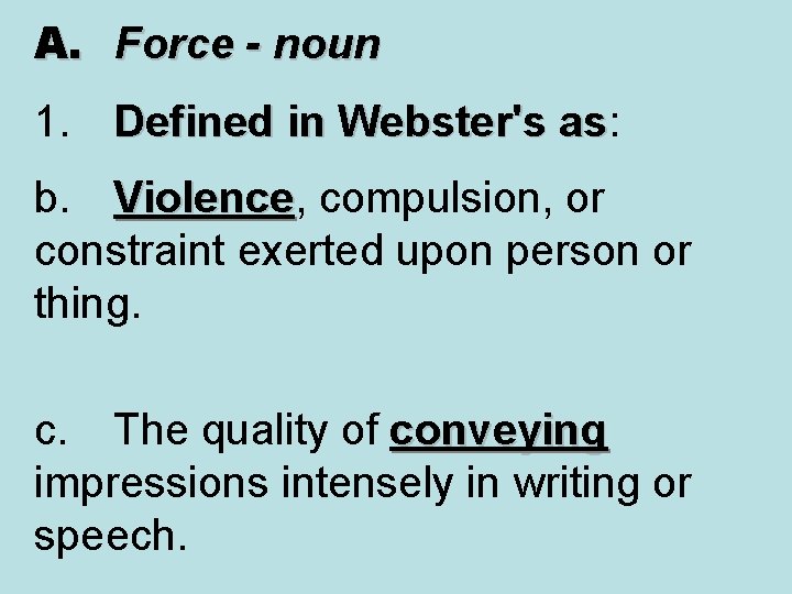 A. Force - noun 1. Defined in Webster's as: as b. Violence, compulsion, or