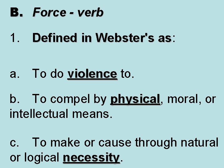 B. Force - verb 1. Defined in Webster's as: as a. To do violence
