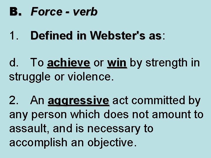 B. Force - verb 1. Defined in Webster's as: as d. To achieve or