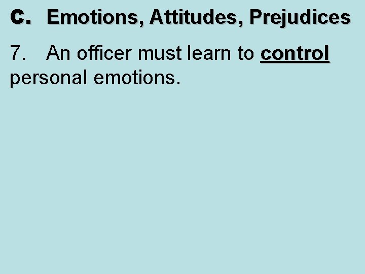 C. Emotions, Attitudes, Prejudices 7. An officer must learn to control personal emotions. 