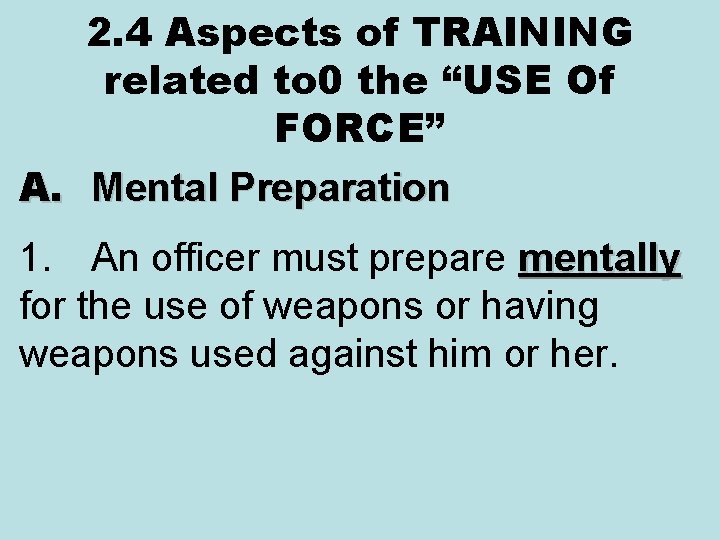 2. 4 Aspects of TRAINING related to 0 the “USE Of FORCE” A. Mental