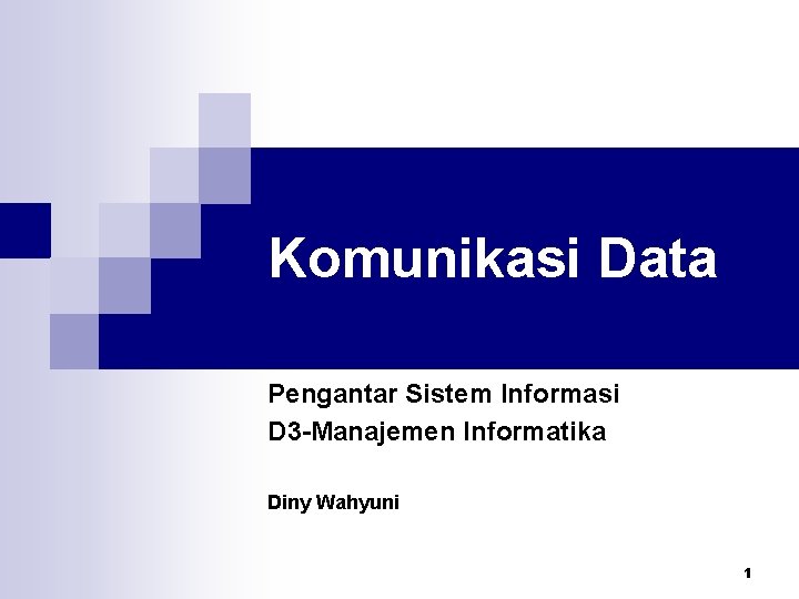 Komunikasi Data Pengantar Sistem Informasi D 3 -Manajemen Informatika Diny Wahyuni 1 