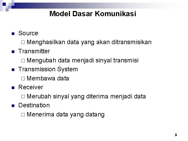 Model Dasar Komunikasi n n n Source ¨ Menghasilkan data yang akan ditransmisikan Transmitter