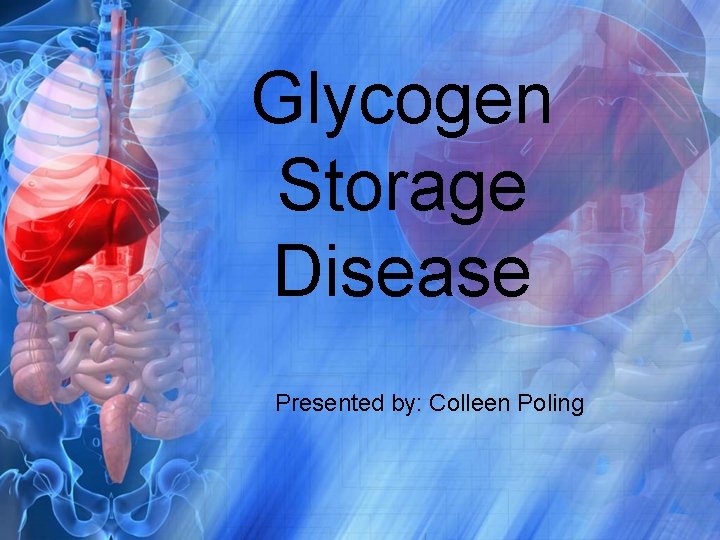 Glycogen Storage Disease Presented by: Colleen Poling 