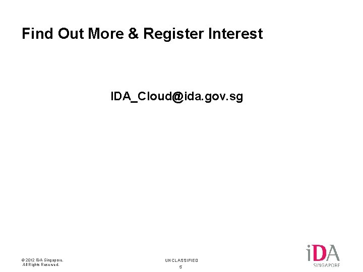 Find Out More & Register Interest IDA_Cloud@ida. gov. sg © 2012 IDA Singapore. All