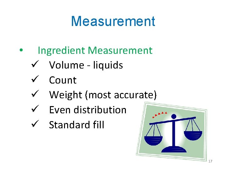 Measurement • Ingredient Measurement ü Volume - liquids ü Count ü Weight (most accurate)
