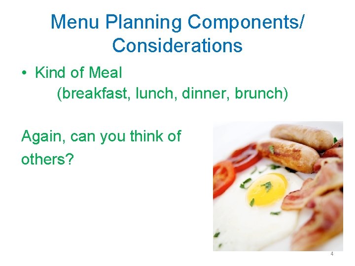Menu Planning Components/ Considerations • Kind of Meal (breakfast, lunch, dinner, brunch) Again, can