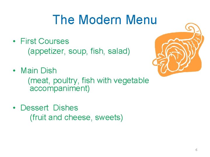 The Modern Menu • First Courses (appetizer, soup, fish, salad) • Main Dish (meat,