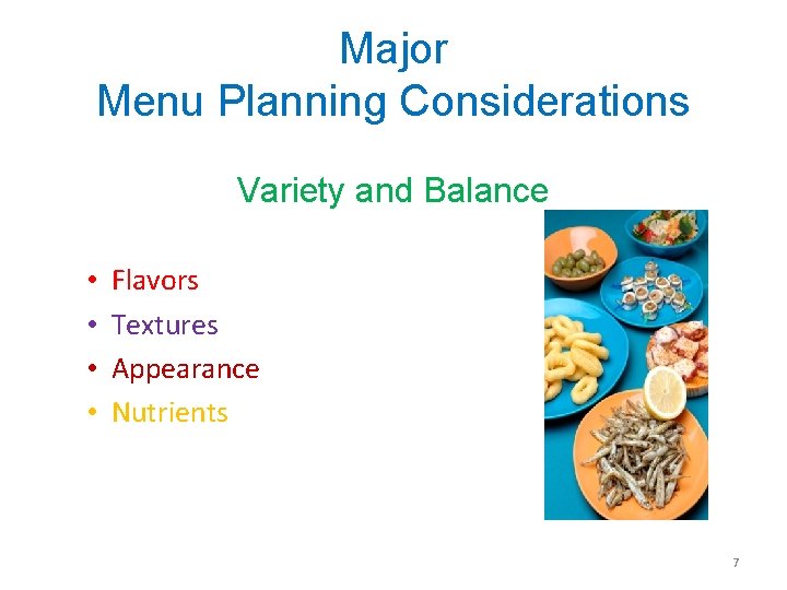 Major Menu Planning Considerations Variety and Balance • • Flavors Textures Appearance Nutrients 7