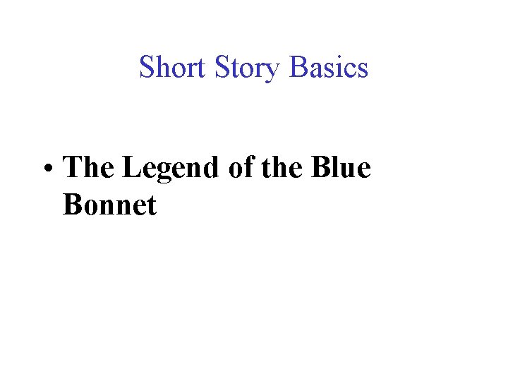 Short Story Basics • The Legend of the Blue Bonnet 