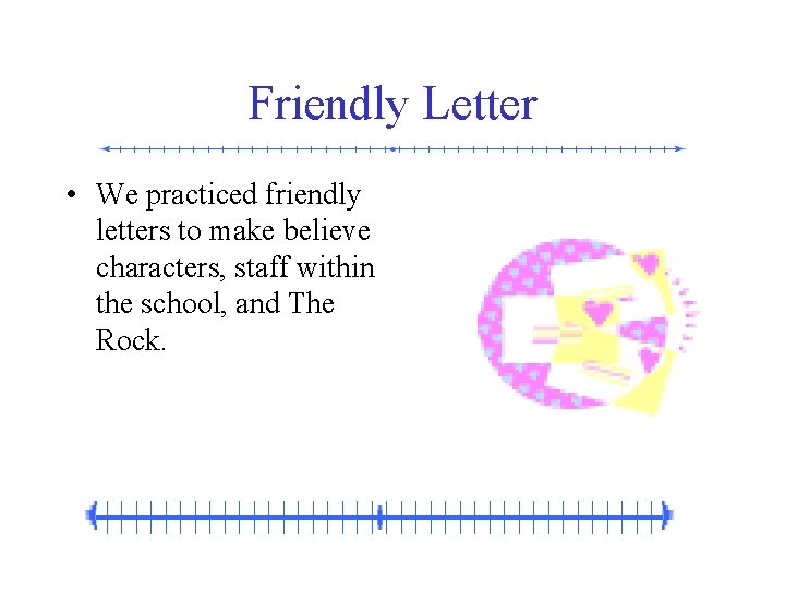Friendly Letter • We practiced friendly letters to make believe characters, staff within the