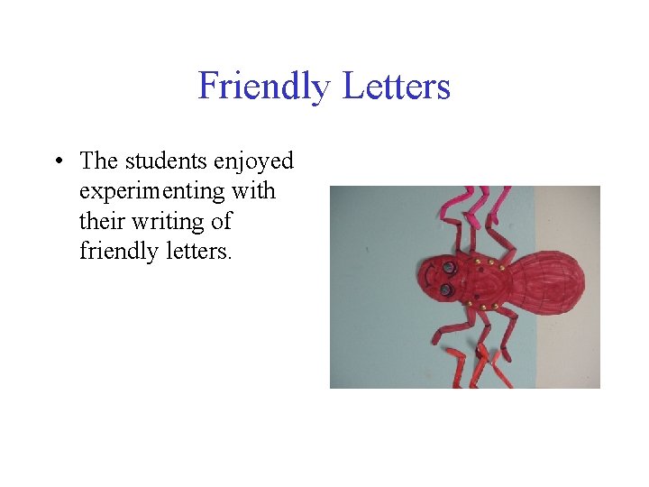 Friendly Letters • The students enjoyed experimenting with their writing of friendly letters. 