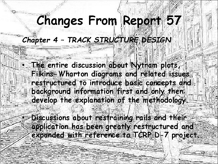 Changes From Report 57 Chapter 4 – TRACK STRUCTURE DESIGN • The entire discussion