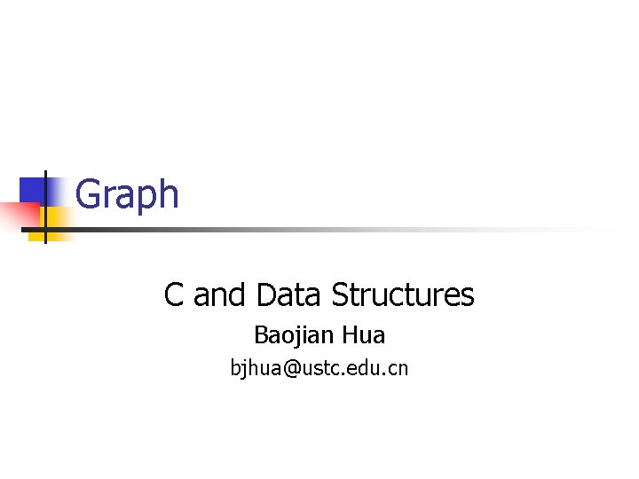 Graph C and Data Structures Baojian Hua bjhua@ustc. edu. cn 