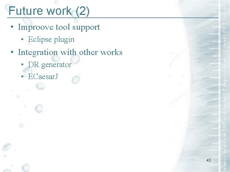 Future work (2) ____________________________ • Improove tool support • Eclipse plugin • Integration with