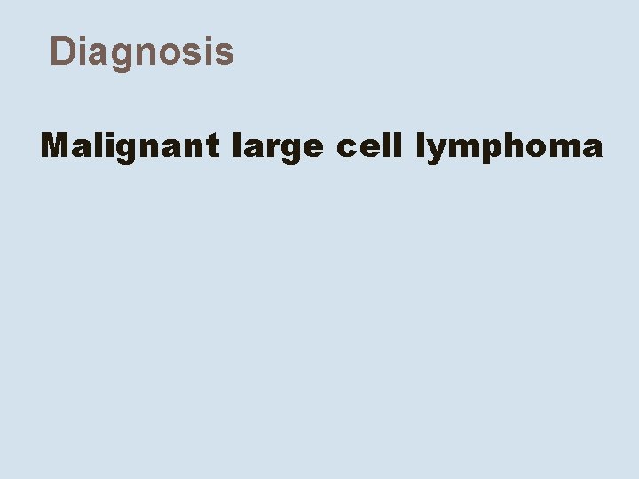 Diagnosis Malignant large cell lymphoma 