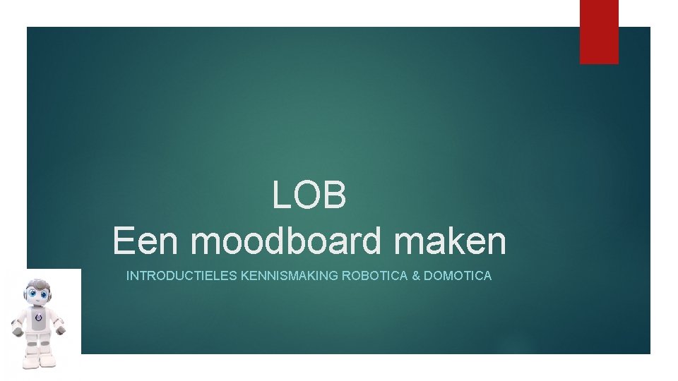 LOB Een moodboard maken INTRODUCTIELES KENNISMAKING ROBOTICA & DOMOTICA 