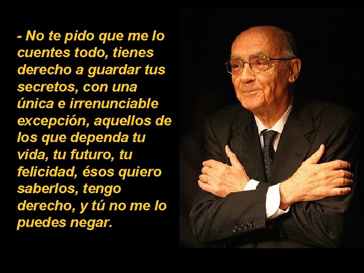 - No te pido que me lo cuentes todo, tienes derecho a guardar tus