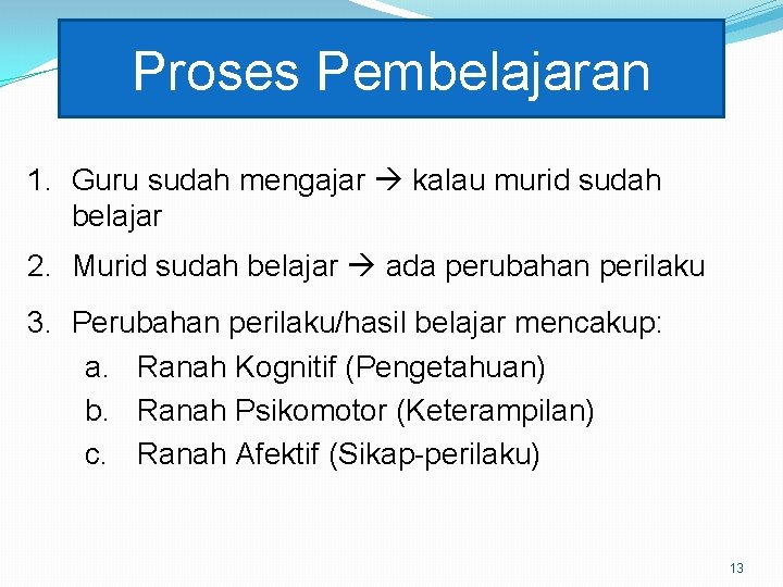 Proses Pembelajaran 1. Guru sudah mengajar kalau murid sudah belajar 2. Murid sudah belajar