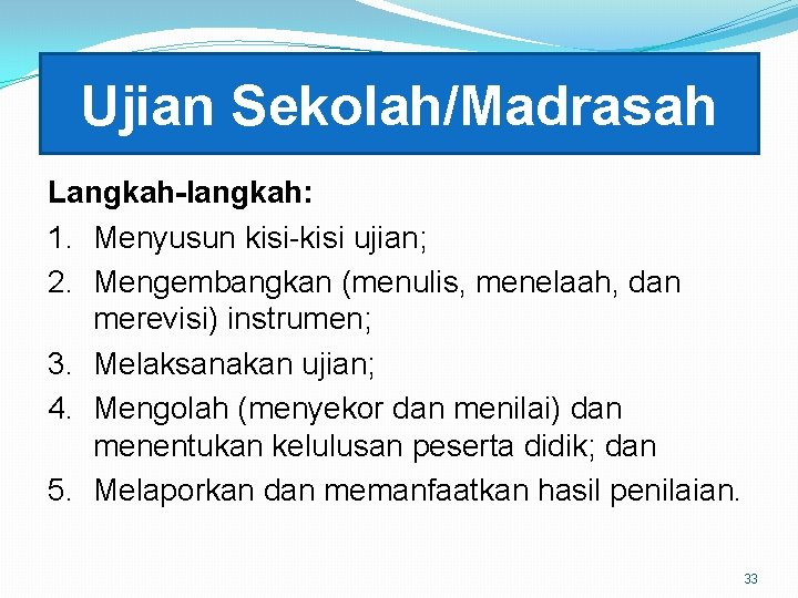 Ujian Sekolah/Madrasah Langkah-langkah: 1. Menyusun kisi-kisi ujian; 2. Mengembangkan (menulis, menelaah, dan merevisi) instrumen;