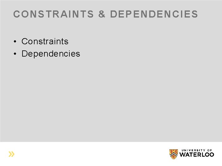 CONSTRAINTS & DEPENDENCIES • Constraints • Dependencies 
