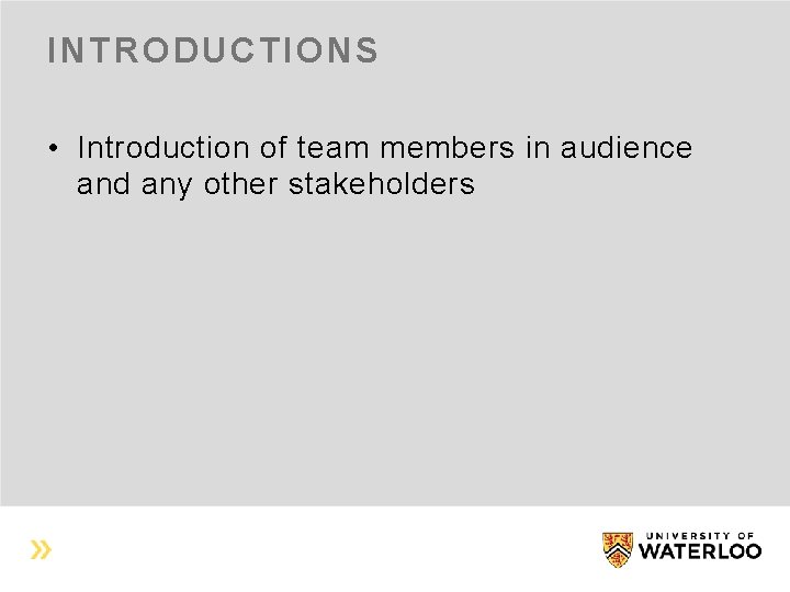 INTRODUCTIONS • Introduction of team members in audience and any other stakeholders 