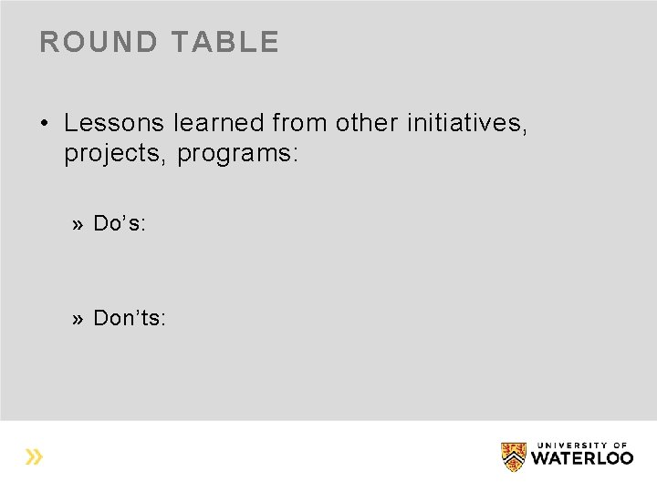 ROUND TABLE • Lessons learned from other initiatives, projects, programs: Do’s: Don’ts: 