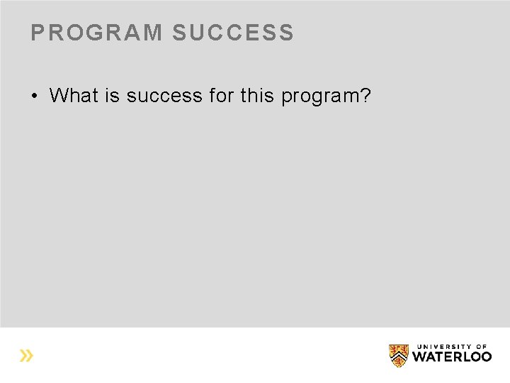 PROGRAM SUCCESS • What is success for this program? 