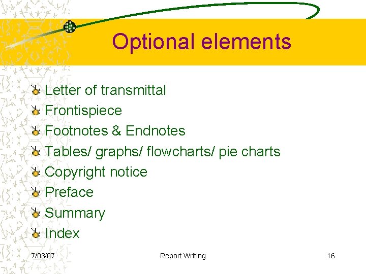 Optional elements Letter of transmittal Frontispiece Footnotes & Endnotes Tables/ graphs/ flowcharts/ pie charts