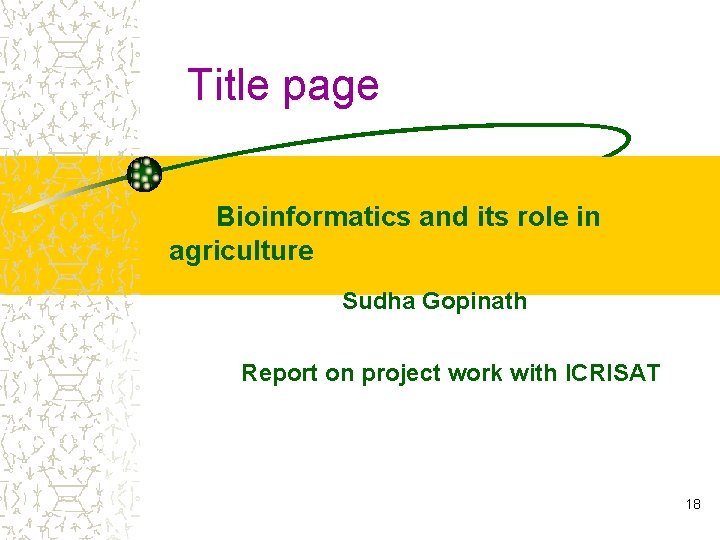 Title page Bioinformatics and its role in agriculture Sudha Gopinath Report on project work