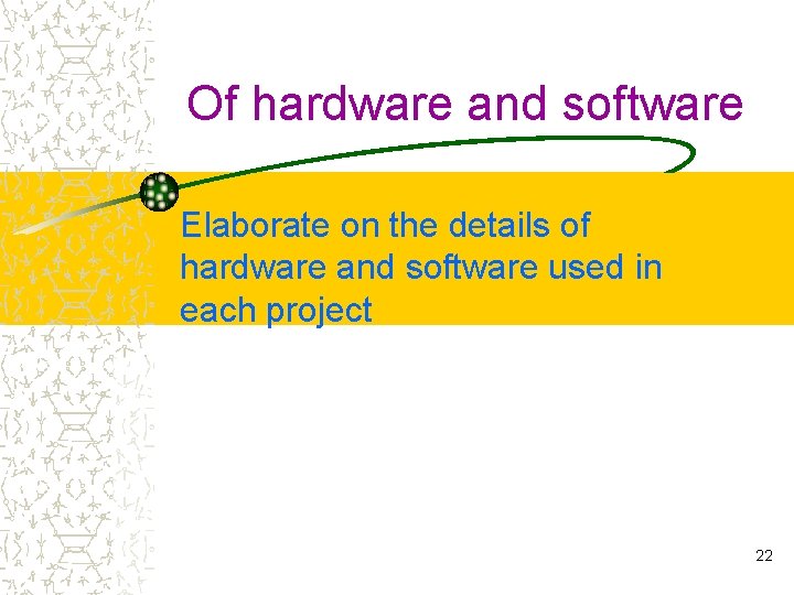 Of hardware and software Elaborate on the details of hardware and software used in
