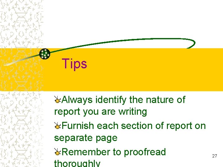 Tips Always identify the nature of report you are writing Furnish each section of