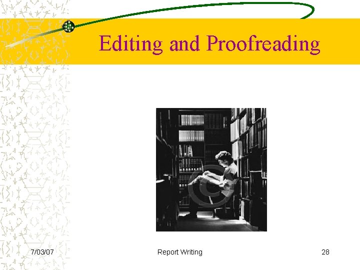  Editing and Proofreading 7/03/07 Report Writing 28 