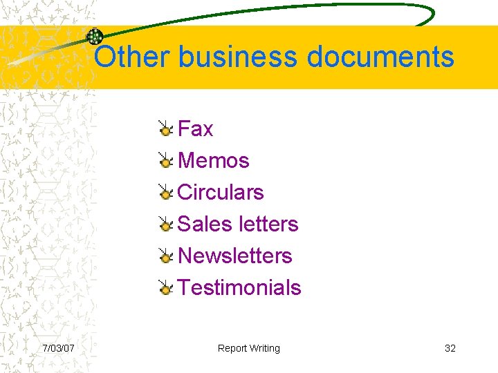 Other business documents Fax Memos Circulars Sales letters Newsletters Testimonials 7/03/07 Report Writing 32