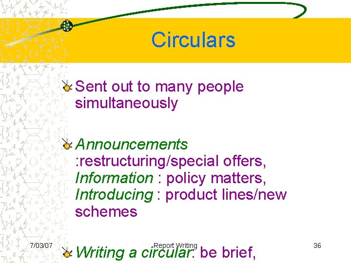 Circulars Sent out to many people simultaneously Announcements : restructuring/special offers, Information : policy