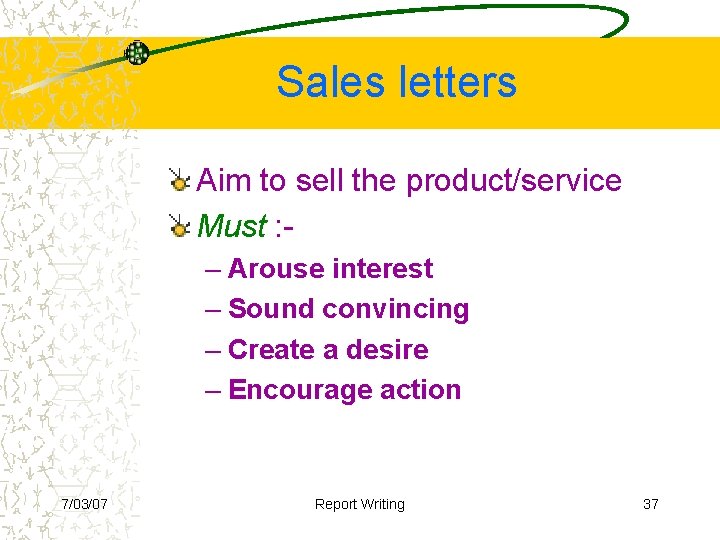 Sales letters Aim to sell the product/service Must : – Arouse interest – Sound