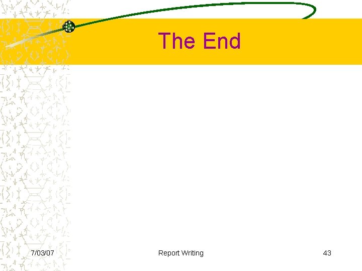 The End 7/03/07 Report Writing 43 