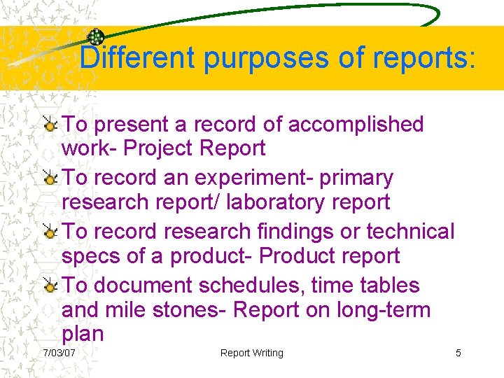 Different purposes of reports: To present a record of accomplished work- Project Report To