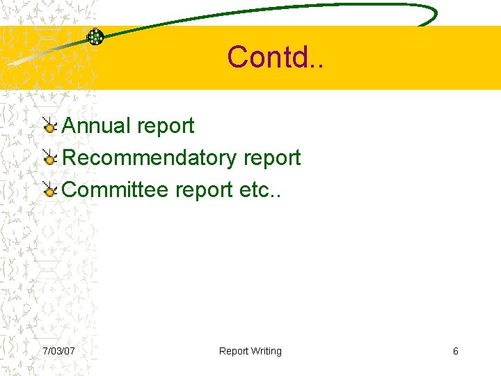 Contd. . Annual report Recommendatory report Committee report etc. . 7/03/07 Report Writing 6