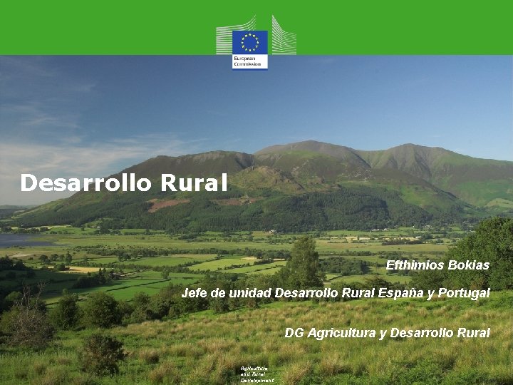 Desarrollo Rural Efthimios Bokias Jefe de unidad Desarrollo Rural España y Portugal DG Agricultura